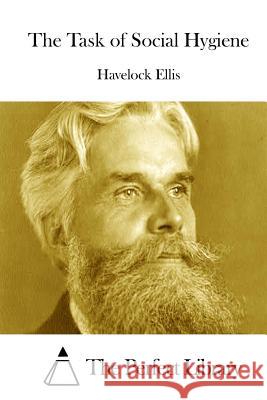 The Task of Social Hygiene Havelock Ellis The Perfect Library 9781511916851 Createspace