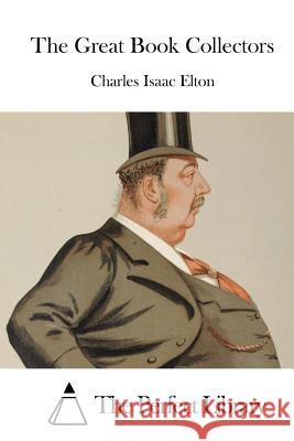 The Great Book Collectors Charles Isaac Elton The Perfect Library 9781511917261