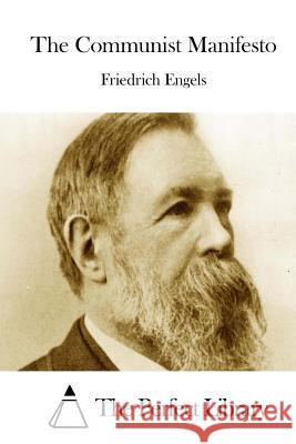 The Communist Manifesto Friedrich Engels The Perfect Library 9781511917858 Createspace