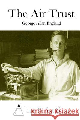 The Air Trust George Allan England The Perfect Library 9781511918213 Createspace