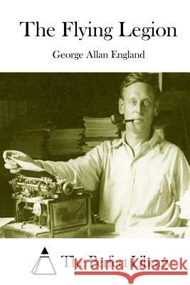 The Flying Legion George Allan England The Perfect Library 9781511918367 Createspace