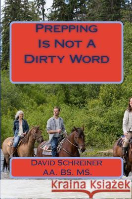 Prepping Is Not A Dirty Word Schreiner, David 9781511918541 Createspace