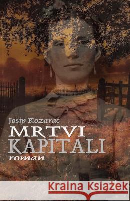 Mrtvi Kapitali: Roman Josip Kozarac B. K. D 9781511920957 Createspace