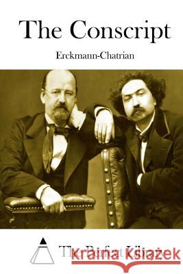 The Conscript Erckmann-Chatrian                        The Perfect Library 9781511921145 Createspace