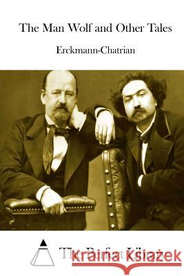 The Man Wolf and Other Tales Erckmann-Chatrian                        The Perfect Library 9781511921190 Createspace