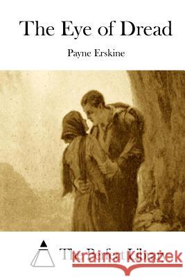 The Eye of Dread Payne Erskine The Perfect Library 9781511921541