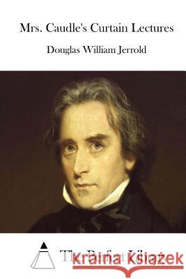 Mrs. Caudle's Curtain Lectures Douglas William Jerrold The Perfect Library 9781511921718