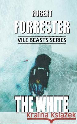 The White: Vile Beasts Series Robert Forrester 9781511921893