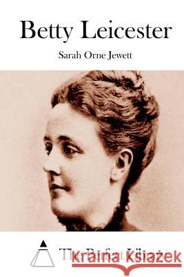 Betty Leicester Sarah Orne Jewett The Perfect Library 9781511922210 Createspace