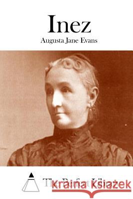 Inez Augusta Jane Evans The Perfect Library 9781511923255 Createspace