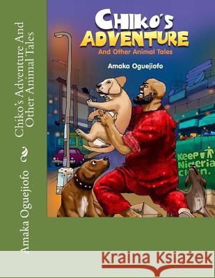 Chiko's Adventure And Other Animal Tales Oguejiofo, Amaka 9781511923415