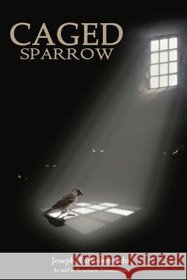 Caged Sparrow MR Joseph a. Tuttolomondo Mrs Rosemarie Fitzsimmons 9781511923583 Createspace