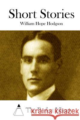 Short Stories William Hope Hodgson The Perfect Library 9781511923828 Createspace