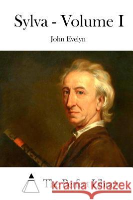 Sylva - Volume I John Evelyn The Perfect Library 9781511924412 Createspace