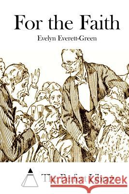 For the Faith Evelyn Everett-Green The Perfect Library 9781511925549 Createspace