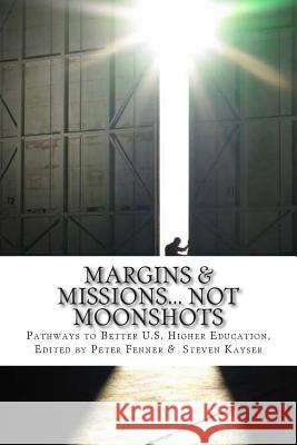 Margins & Missions... not Moonshots: Pathways to Better U.S. Higher Education Kayser, Steven 9781511926126 Createspace