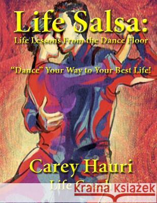 Life Salsa: Life Lessons From the Dance Floor Hauri, Carey 9781511926560