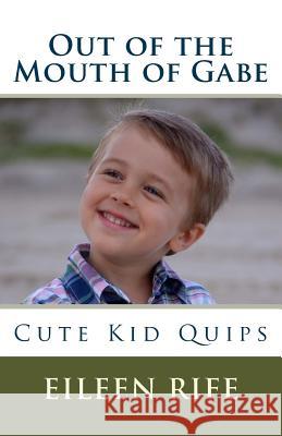 Out of the Mouth of Gabe Eileen Rife 9781511927178 Createspace