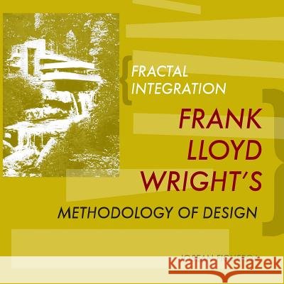 Fractal Integration: Frank Lloyd Wright's Methodology of Design Josean Figueroa 9781511927215 Createspace Independent Publishing Platform