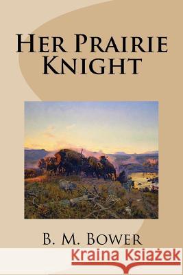 Her Prairie Knight B. M. Bower 9781511927253 Createspace