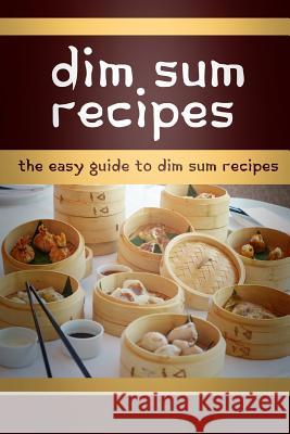 Dim Sum Recipes: The Easy Guide To Dim Sum Recipes Templeton, Mary Ann 9781511927260 Createspace