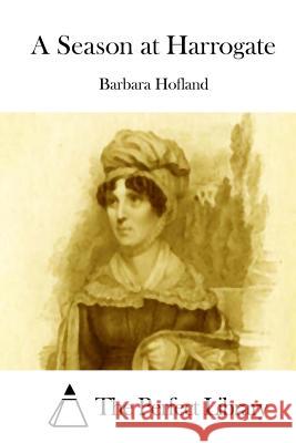 A Season at Harrogate Barbara Hofland The Perfect Library 9781511927345 Createspace