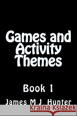 Games and Activity Themes: Book 1 James M. J. Hunter 9781511928137 Createspace