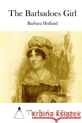 The Barbadoes Girl Barbara Hofland The Perfect Library 9781511928250 Createspace