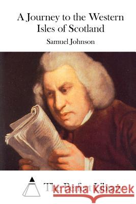 A Journey to the Western Isles of Scotland Samuel Johnson The Perfect Library 9781511928557 Createspace