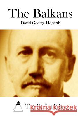 The Balkans David George Hogarth The Perfect Library 9781511928649