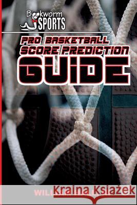 Pro Basketball Score Prediction Guide William Hal Andrew Batson 9781511928717