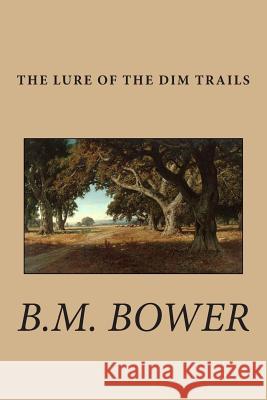 The Lure of the Dim Trails B. M. Bower 9781511928878 Createspace