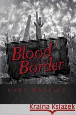 Blood on the Border Gary Warlick 9781511929226