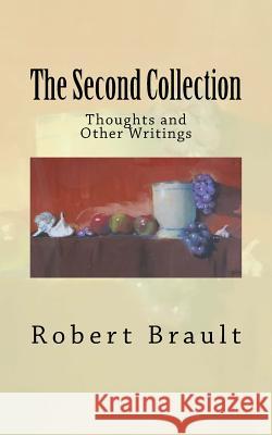 The Second Collection: Thoughts and Other Writings Robert Brault Joan Brault 9781511929547