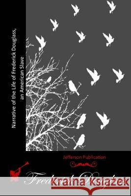 Narrative of the Life of Frederick Douglass, an American Slave Frederick Douglass 9781511931281