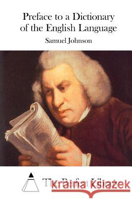 Preface to a Dictionary of the English Language Samuel Johnson The Perfect Library 9781511931311 Createspace