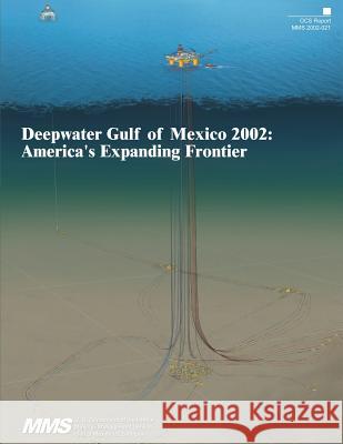 Deepwater Gulf of Mexico 2002: America's Expanding Frontier U. S. Department of the Interior 9781511932226 Createspace