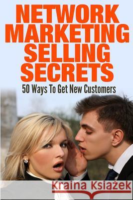 Network Marketing Selling Secrets: 50 Ways To Get New Customers Online and Offline Olivis, Argena 9781511932318 Createspace Independent Publishing Platform