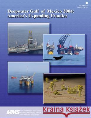 Deepwater Gulf of Mexico 2004: America's Expanding Frontier U. S. Department of the Interior 9781511932943 Createspace