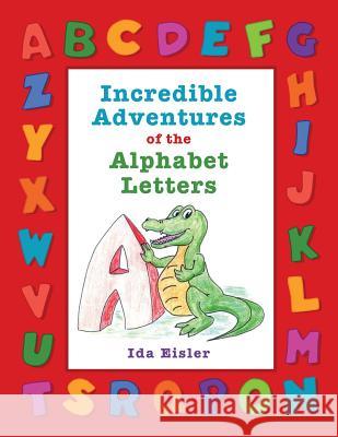 Incredible Adventures of the Alphabet Letters Ida Eisler 9781511933087