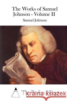 The Works of Samuel Johnson - Volume II Samuel Johnson The Perfect Library 9781511933582 Createspace