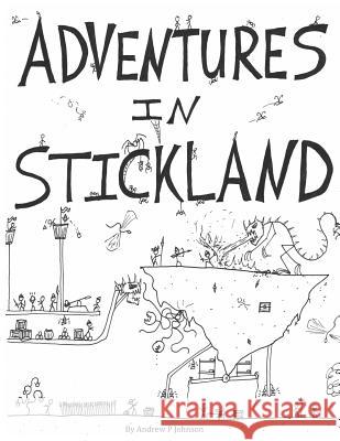 Adventures in Stickland: Adventures in Stickland Andrew P. Johnson 9781511934329 Createspace