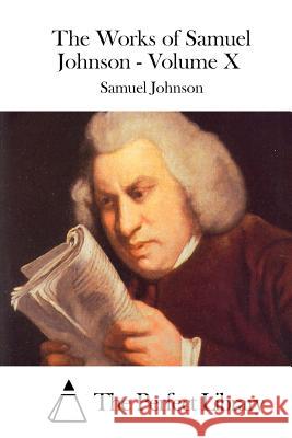 The Works of Samuel Johnson - Volume X Samuel Johnson The Perfect Library 9781511934367 Createspace