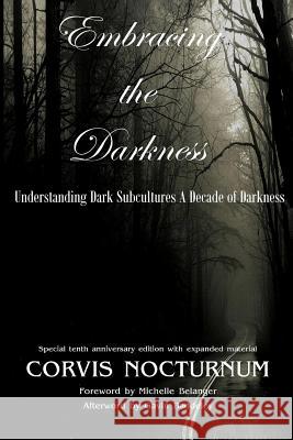 Embracing the Darkness Understanding Dark Subcultures: A Decade of Darkness Corvis Nocturnum Adrienne Gomez John Coughlin 9781511935357
