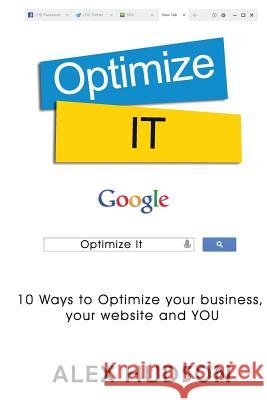 Optimize It: 10 Ways to Optimize your business, your website and YOU Hudson, Monique D. 9781511935562 Createspace