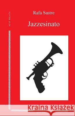 Jazzesinato: y otros breves tragos con esencia de nicotina y ritmo de swing Sastre, Rafa 9781511936477 Createspace