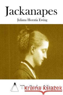 Jackanapes Juliana Horatia Ewing The Perfect Library 9781511938426 Createspace