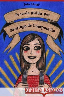 Piccola guida per Santiago de Compostela Maggi, Julie 9781511939492