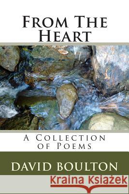From The Heart: A Collection of Poems David Boulton 9781511939683 Createspace Independent Publishing Platform