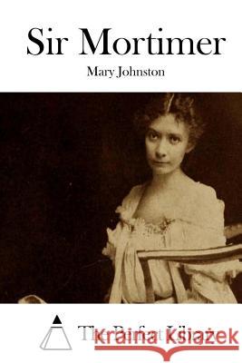 Sir Mortimer Mary Johnston The Perfect Library 9781511940658 Createspace